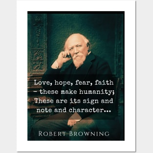 Love, hope, fear, faith - these make humanity; These are its sign and note and character. Posters and Art